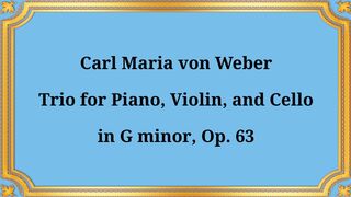 Carl Maria von Webers Trio for Piano, Violin, and Cello in G minor, Op. 63