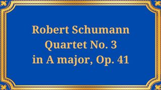 Robert Schumann, Quartet No. 3 in A major, Op. 41