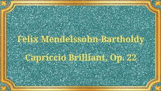 Felix Mendelssohn-Bartholdy, Capriccio Brillant, Op. 22