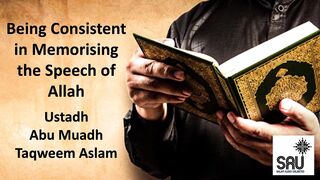 Being Consistent in Memorising the Speech of Allah - Abu Muadh Taqweem Aslam
