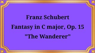 Franz Schubert Fantasy in C major, Op. 15, The Wanderer