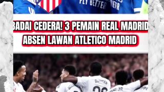 BADAI CEDERA! 3 PEMAIN REAL MADRID ABSEN LAWAN ATLETICO MADRID.
