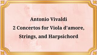 Antonio Vivaldi, 2 Concertos for Viola damore, Strings, and Harpsichord