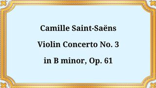 Camille Saint-Saëns. Violin Concerto No. 3 in B minor, Op. 61