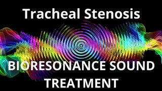 Tracheal Stenosis  Sound therapy session