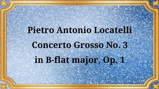 Pietro Antonio Locatelli Concerto Grosso No. 3 in B-flat major, Op. 1