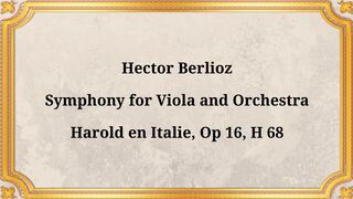 Hector Berlioz, Symphony for Viola and Orchestra, Harold in Italy, Op. 16, No. 68