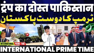 International Prime Time Pakiistan Becomes Closer to Trump  Modi Closer to China Red Eyes Destroyed