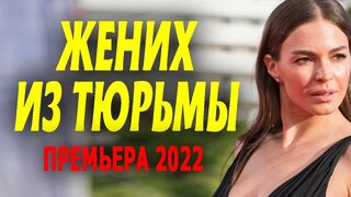 ФИЛЬМ ОТЛИЧНЫЙ И ОЧЕНЬ РЕДКИЙ "ЖЕНИХ ИЗ ТЮРЬМЫ" Новинка 2022 мелодрама