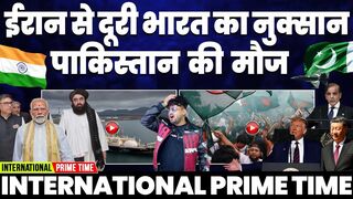 International Prime Time. India's Distance from Iran is a Burden. Taliban-India Troubled Pakistan's Luck