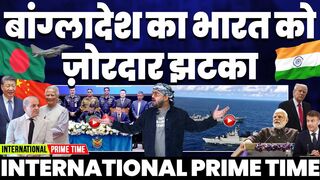 International Prime Time. Bangladesh Deals a Major Blow to India. Pakistan Gains a Dangerous Defense System