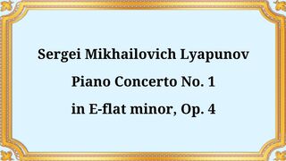 Sergey Mikhailovich Lyapunov, Piano Concerto No. 1 in E-flat minor, Op. 4