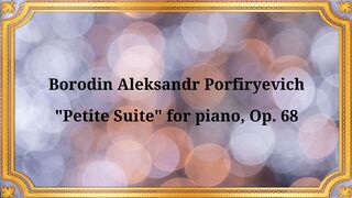 Alexander Porfiryevich Borodin, "Little Suite" for piano, Op. 68