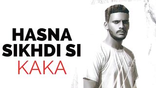 Hasna Sikhdi C - Kaka - New Punjabi Songs
