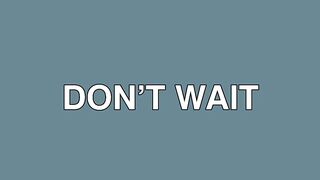 dont wait for perfect!