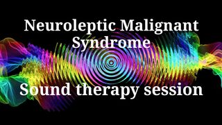 Neuroleptic Malignant Syndrome _ Sound therapy session