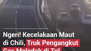 KECELAKAAN DI CHILI, TRUK PENGANGKUT GAS MELEDAK DI TOL
