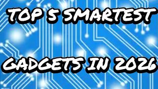 Top 5 Smartest Gadgets in the World 2026 ????✨