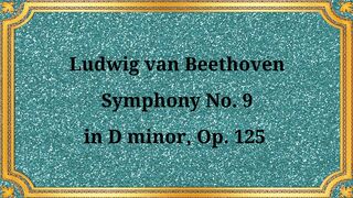Ludwig van Beethoven Symphony No. 9 in D minor, Op. 125