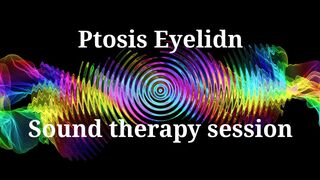 Ptosis Eyelid _ Sound therapy session