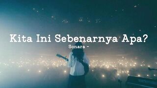 Kita Ini Sebenarnya Apa? (Official Lyric Video) — Sonara