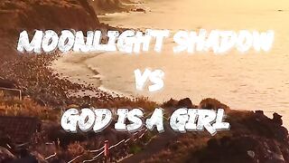 Moonlight shadow x God is A Girl