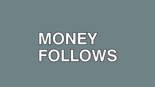 The Only Thing Money Follows