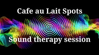 Cafe au Lait Spots _ Sound therapy session