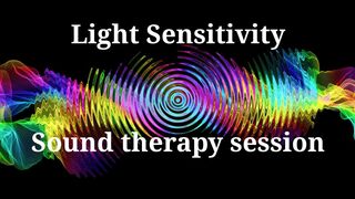 Light Sensitivity _ Sound therapy session