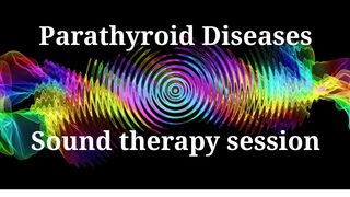 Parathyroid Diseases _ Sound therapy session