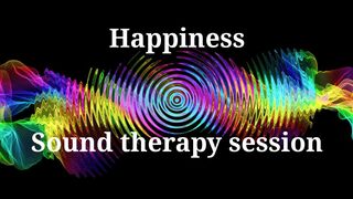 Happiness _ Sound therapy session