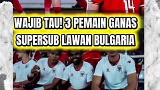 WAJIB TAU! 3 PEMAIN GANAS SUPERSUB SIAP KALAHKAN BULGARIA.