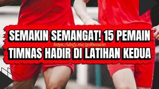 ???? SEMANGAT MEMBARA! 15 PEMAIN TIMNAS HADIR DI LATIHAN KEDUA! ????