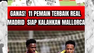GANAS! 11 PEMAIN TERBAIK REAL MADRID SIAP KALAHKAN MALLORCA