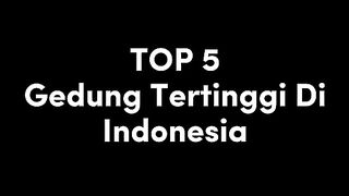 Top 5 Gedung Tertinggi di Indonesia