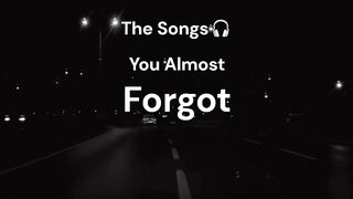 The Songs You Almost Forgot (pt.1)