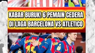 KABAR BURUK! 6 PEMAIN CEDERA DI LAGA BARCELONA VS ATLETICO MADRID UCL