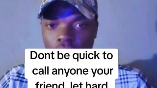 Don't be quick to call anyone your friend ????
