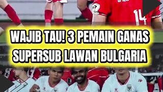 WAJIB TAU! 3 PEMAIN GANAS SUPERSUB LAWAN BULGARIA ????⚽