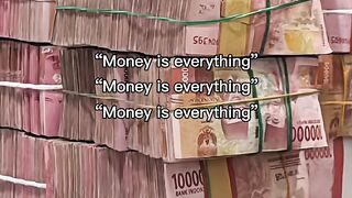 "Money is everything"