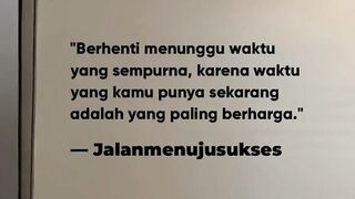 Berhenti menunggu waktu sempurna, karna waktumu saat ini paling berharga