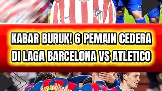 ???? KABAR BURUK! 6 PEMAIN CEDERA DI LAGA BARCELONA VS ATLETICO ????????