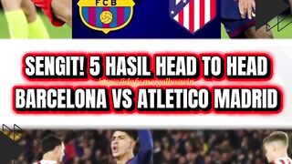 SENGIT! 5 HASIL HEAD TO HEAD BARCELONA VS ATLETICO MADRID