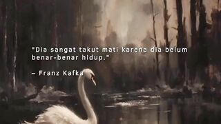 Dia sangat takut mati karena dia belum benar-benar hidup." — Franz Kafka