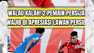 WALAUPUN KALAH! INI 2 PEMAIN TERBAIK PERSIJA WAJIB DI APRESIASI LAWAN PERSIB