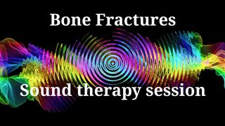 Bone Fractures | Sound Therapy Session