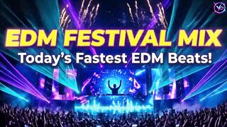 EDM FESTIVAL MIX - Today's Fastest EDM Beats!
