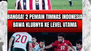 bangga! 2 pemain timnas indonesia bawa klubnya ke level utama