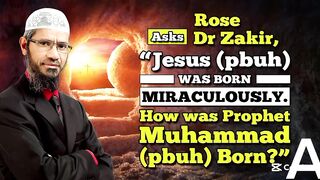 Rose Asks Dr Zakir Naik: If Jesus (PBUH) Was Born Miraculously, How Was Prophet Muhammad (PBUH) Born?