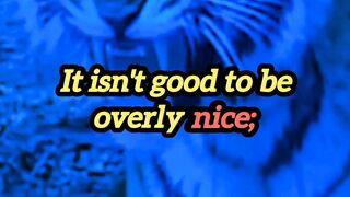 It isn't good to be overly nice